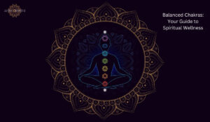 Read more about the article Balanced Chakras: Your Guide to Spiritual Wellness