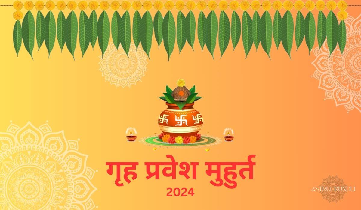 Griha Pravesh Muhurat 2024 Astro Kundli