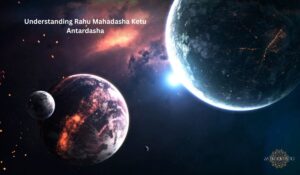 Read more about the article Understanding Rahu Mahadasha Ketu Antardasha